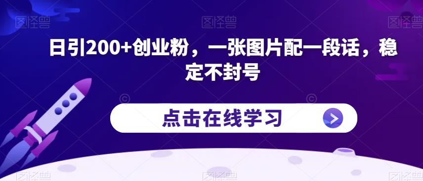 日引200 自主创业粉，一张图片配一段话，平稳防封号【揭密】