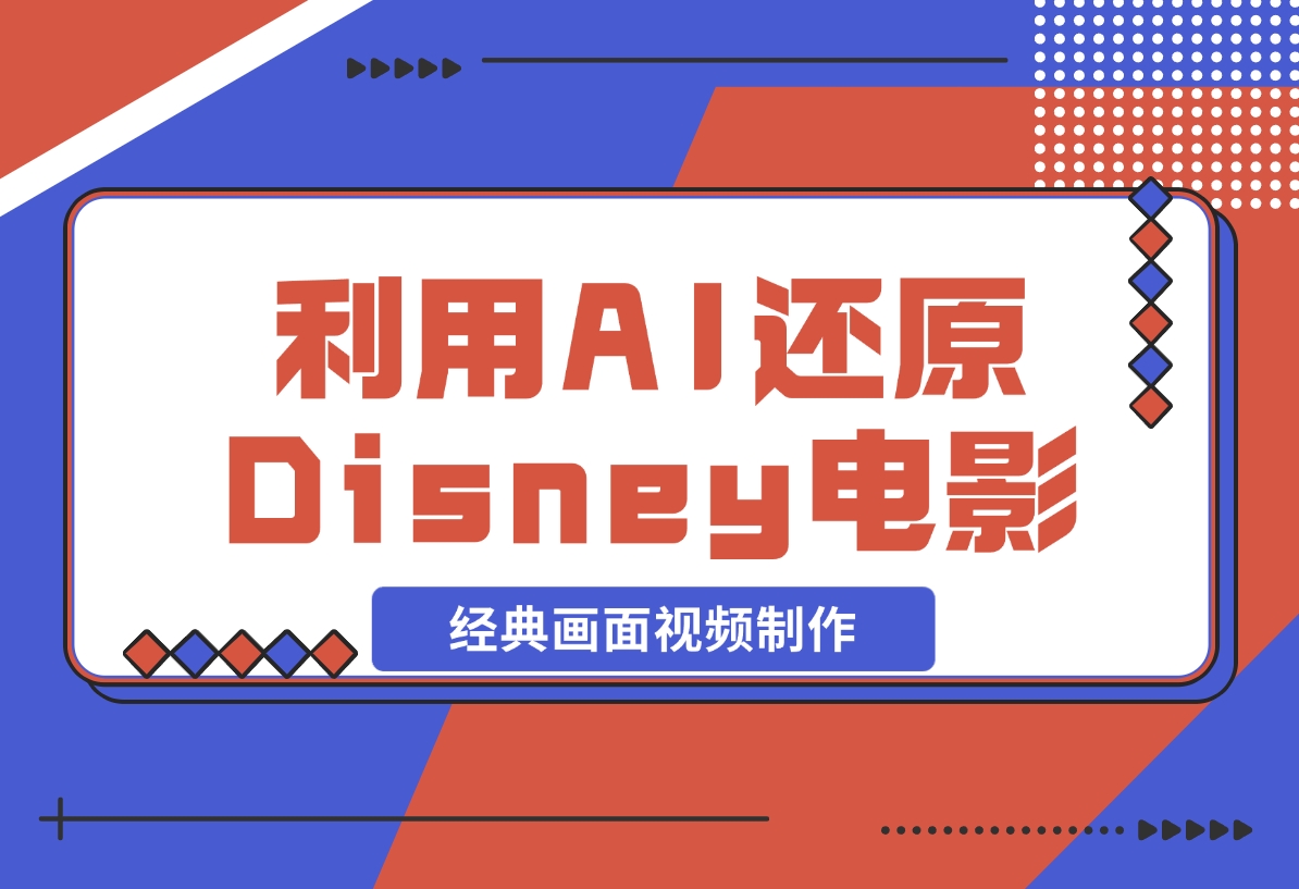 【2024.12.04】利用AI还原Disney电影经典画面视频制作