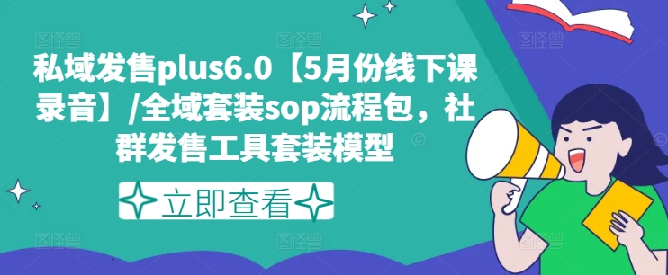 公域开售plus6.0【5月份面授课音频】/示范区套服sop步骤包，社群营销开售工具套装实体模型