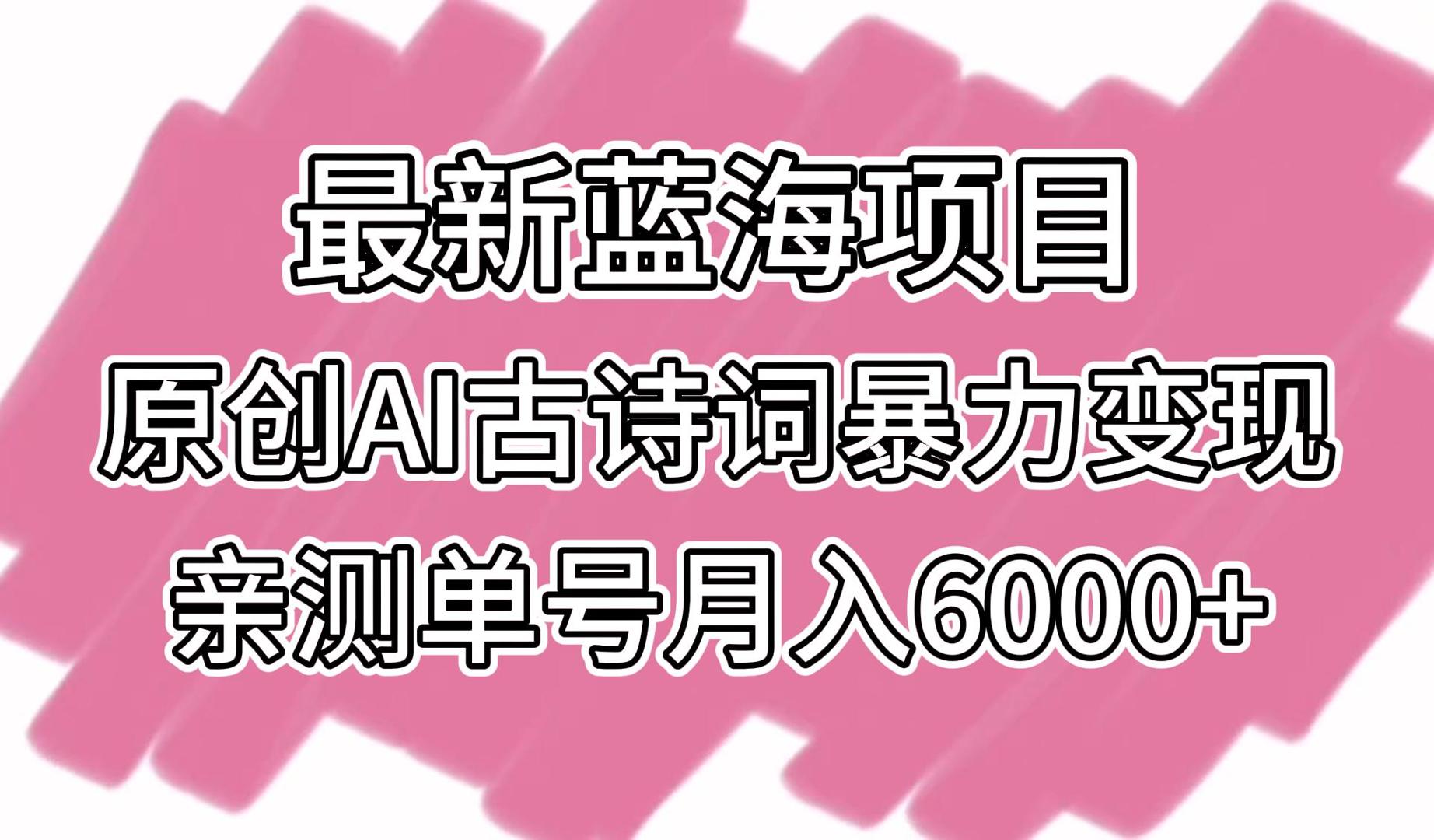 全新蓝海项目，原创设计AI古诗文暴力行为转现，亲自测试运单号月入6000