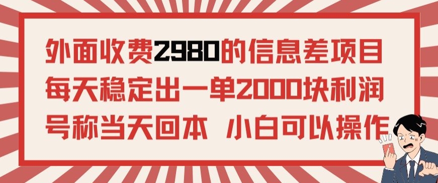 外面收费2980的信息差项目，每天能稳定一单2000块利润适合长期发展的副业