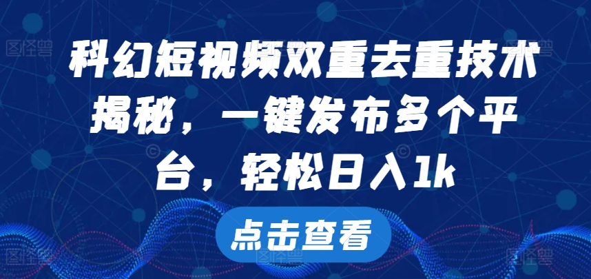 科幻片小视频双向去重复技术性，一键发布各个平台，轻轻松松日入1k【揭密】