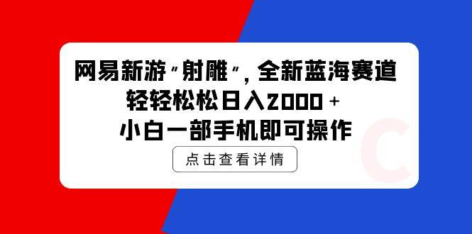 网易新游 射雕 全新蓝海赛道，轻松日入2000＋小白一部手机即可操作