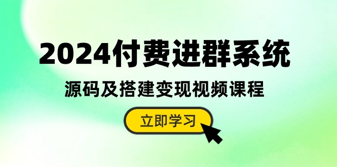 2024付钱入群系统软件，源代码及构建转现在线课程（实例教程 源代码）