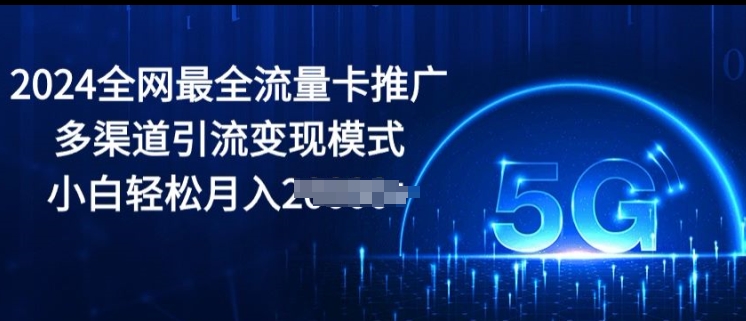 2024更新最快上网卡营销推广多种渠道引流变现方式，新手轻轻松松月入2000