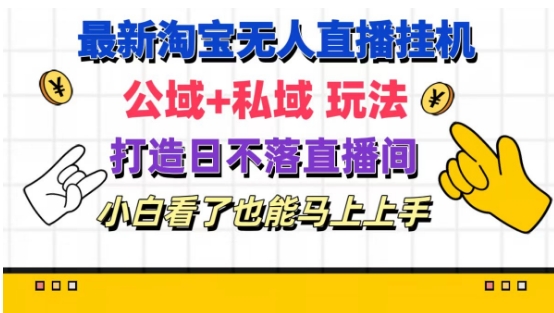 全新淘宝网放置挂机无人直播 公域流量 公域游戏玩法打造出真正意义上的日未落直播房间 新手看过也可以马上上手【揭密】