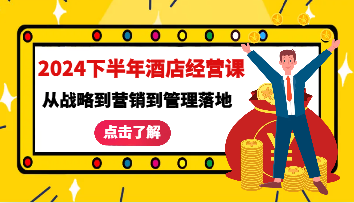 2024下半年酒店经营课-从战略到营销到管理落地的全套课程