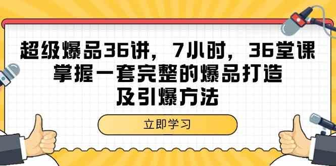 超级爆品36讲，7钟头36节课，把握一套完整的爆品打造及点爆方式