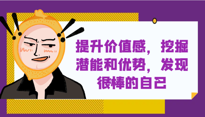 提高自身价值感，激发潜能和特点，发觉非常棒的自身！-暖阳网-优质付费教程和创业项目大全