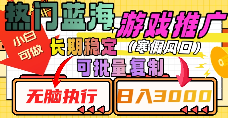 热门蓝海游戏推广任务，长期稳定，无脑执行，单日收益3000+，可矩阵化操作【揭秘】