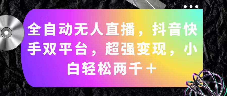 （11523期）自动式无人直播，抖音和快手双平台，极强转现，新手轻轻松松2000＋