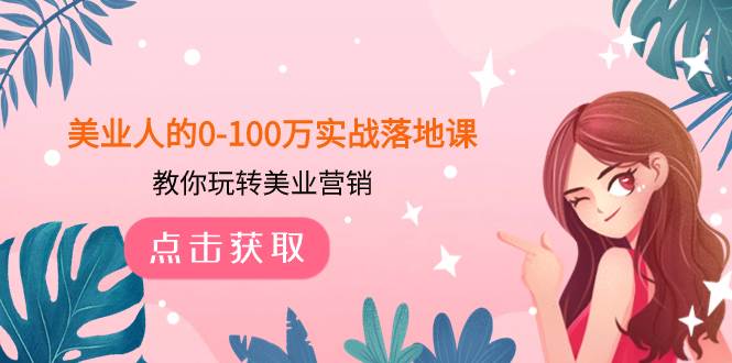 美业人的0-100万实战落地课，教你玩转美业营销（43节课）