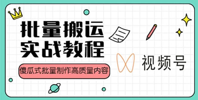 视频号批量搬运实战赚钱教程，傻瓜式批量制作高质量内容【附视频教程+PPT】