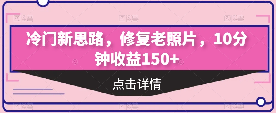 小众新理念，修复老照片，10min盈利150