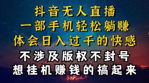 （10831期）抖音无人直播技巧揭密，为什么你没有人每天封禁，我没有人日入过千，还…