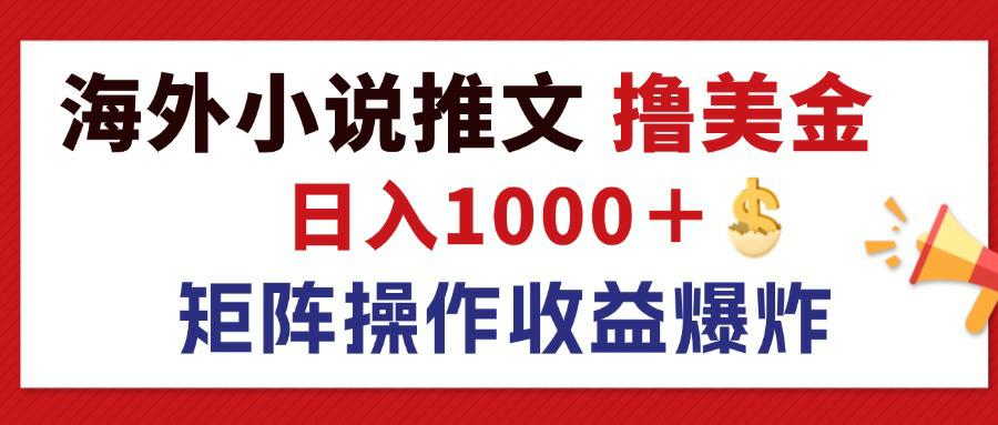 （12333期）最新海外小说推文撸美金，日入1000＋ 蓝海市场，矩阵放大收益爆炸