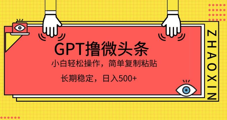 GPT撸微头条，小白轻松上手，简单复制粘贴，日入500+