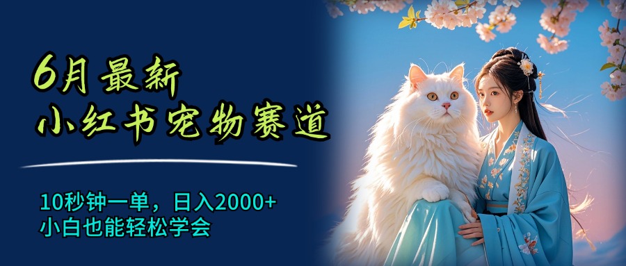 （11771期）6月全新小红书的小宠物跑道，10秒左右一单，日入2000 ，新手都可以轻松懂得