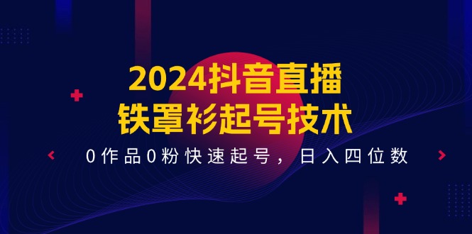 2024抖音直播间铁外披养号技术性，0著作0粉迅速养号，日入四位数（14堂课）