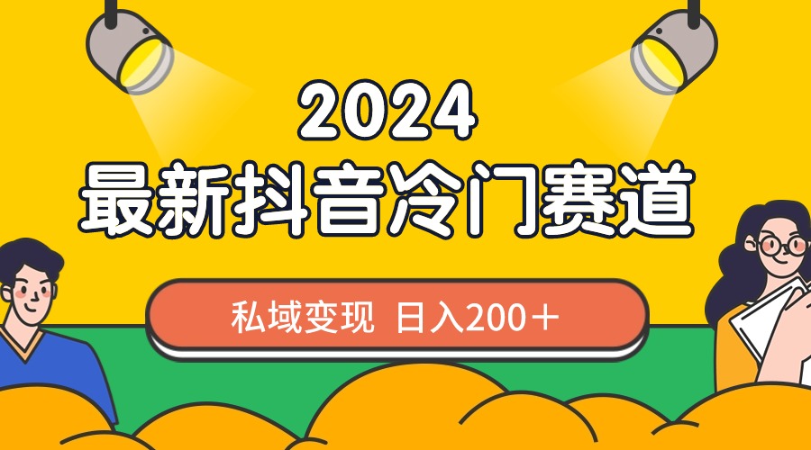 （8960期）2024抖音最新小众跑道，私域变现轻轻松松日赚200＋，著作制作简单，总流量发生爆炸