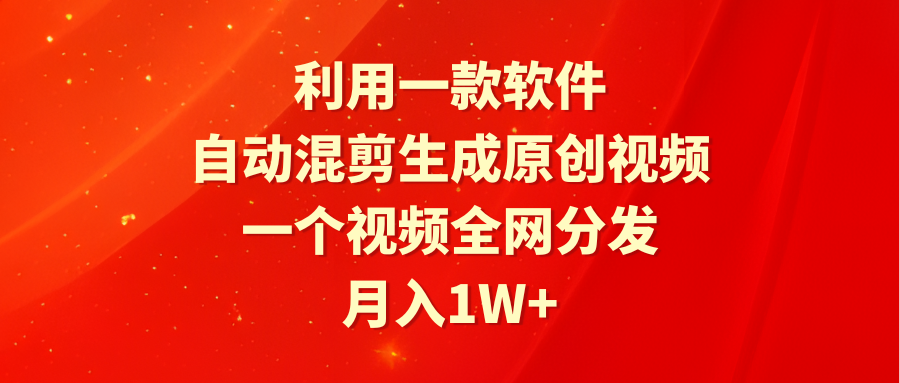 （9472期）利用一款软件，自动混剪生成原创视频，一个视频全网分发，月入1W+附软件