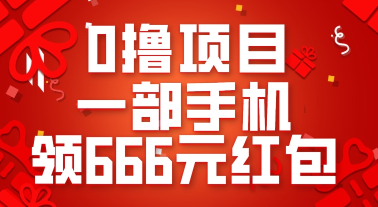 0撸新项目，一部手机领666元红包，实际操作无难题