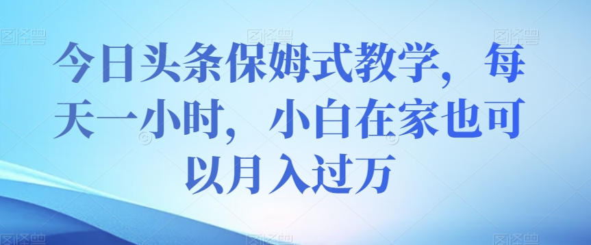 今日今日头条跟踪服务课堂教学，每天一小时，新手在家里还可以月入了万【揭密】