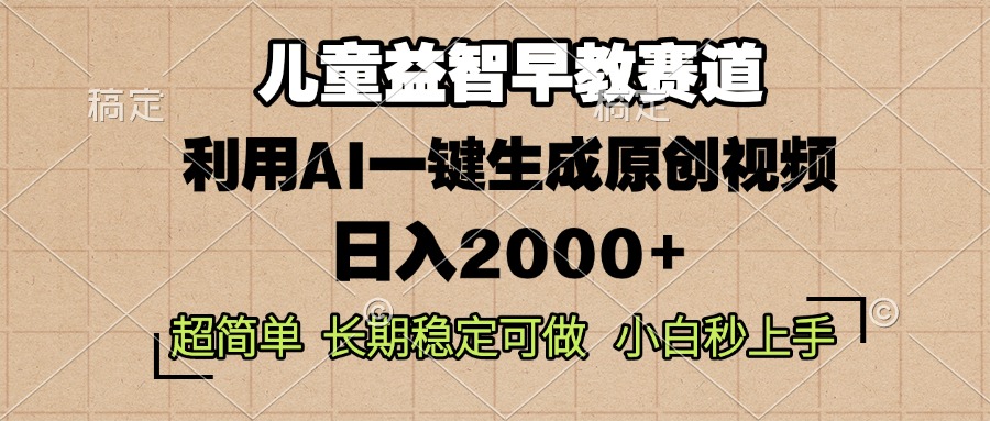 （13665期）儿童益智早教，这个赛道赚翻了，利用AI一键生成原创视频，日入2000+，...