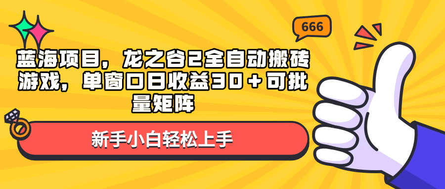 （13769期）蓝海项目，龙之谷2全自动搬砖游戏，单窗口日收益30＋可批量矩阵