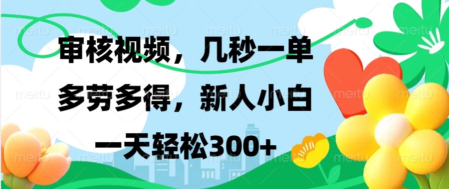 审核视频，几秒一单，多劳多得，新人小白一天轻松300+