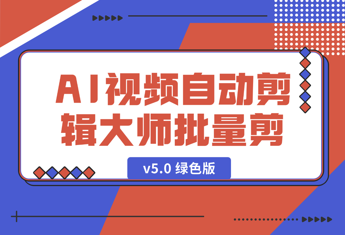 【2025.1.3】AI视频自动剪辑大师批量剪辑器v5.0 绿色版