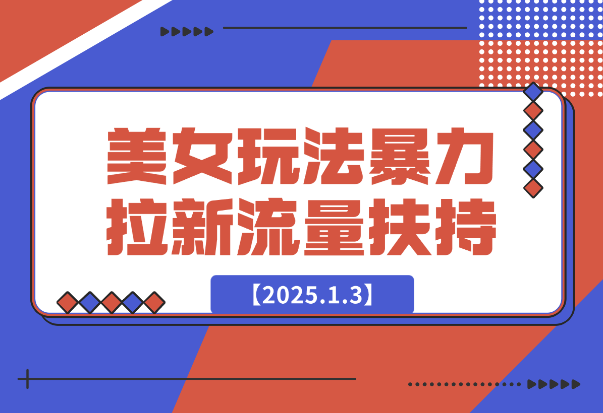 【2025.1.3】美女玩法暴力拉新，通过AI自动生成美女，有手就会，平台流量扶持