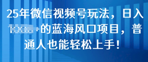 25年视频号游戏玩法，日入多张的瀚海蓝海项目，平常人也可以快速上手!