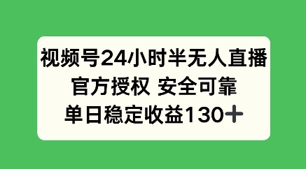 微信视频号24钟头半无人直播，官方认证可以信赖，单日稳定盈利100